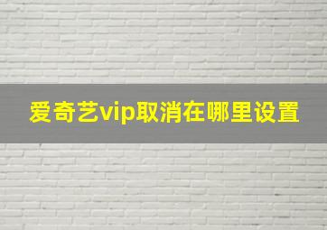 爱奇艺vip取消在哪里设置