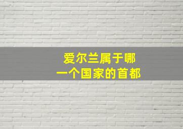 爱尔兰属于哪一个国家的首都