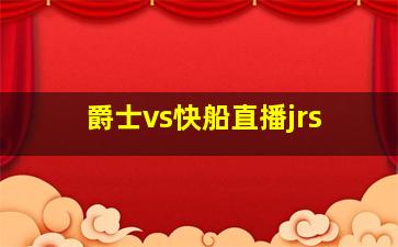 爵士vs快船直播jrs