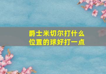 爵士米切尔打什么位置的球好打一点