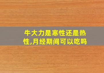 牛大力是寒性还是热性,月经期间可以吃吗