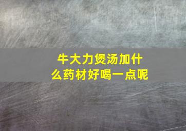 牛大力煲汤加什么药材好喝一点呢