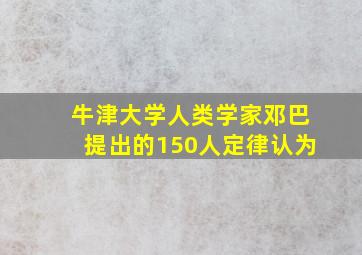 牛津大学人类学家邓巴提出的150人定律认为