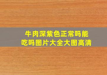 牛肉深紫色正常吗能吃吗图片大全大图高清