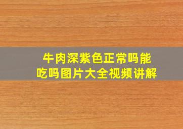 牛肉深紫色正常吗能吃吗图片大全视频讲解