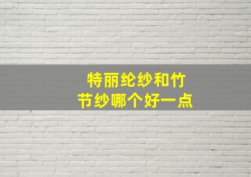 特丽纶纱和竹节纱哪个好一点