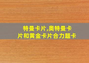 特曼卡片,奥特曼卡片和黄金卡片合力题卡