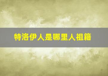 特洛伊人是哪里人祖籍