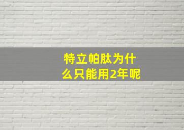 特立帕肽为什么只能用2年呢