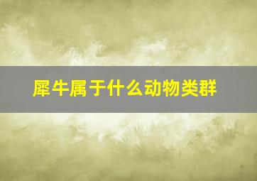 犀牛属于什么动物类群