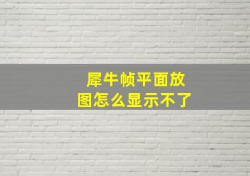 犀牛帧平面放图怎么显示不了