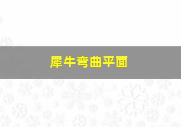 犀牛弯曲平面