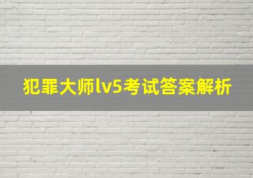 犯罪大师lv5考试答案解析