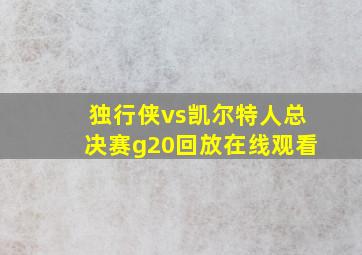 独行侠vs凯尔特人总决赛g20回放在线观看