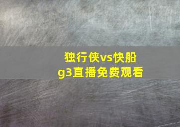 独行侠vs快船g3直播免费观看