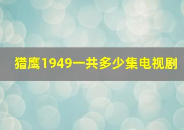 猎鹰1949一共多少集电视剧