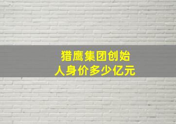 猎鹰集团创始人身价多少亿元