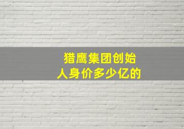 猎鹰集团创始人身价多少亿的