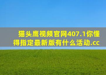 猫头鹰视频官网407.1你懂得指定最新版有什么活动.cc