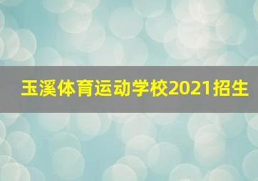 玉溪体育运动学校2021招生