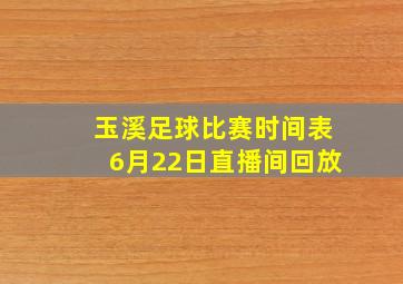 玉溪足球比赛时间表6月22日直播间回放