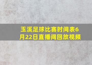 玉溪足球比赛时间表6月22日直播间回放视频