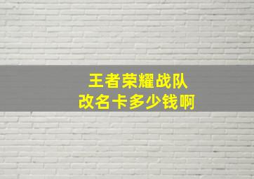 王者荣耀战队改名卡多少钱啊