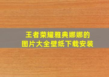 王者荣耀雅典娜娜的图片大全壁纸下载安装