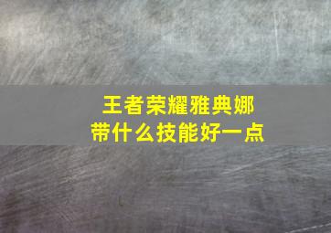 王者荣耀雅典娜带什么技能好一点