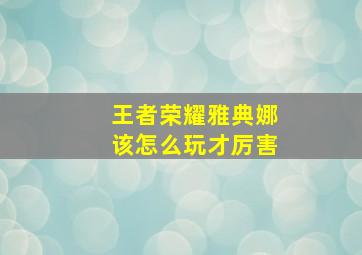 王者荣耀雅典娜该怎么玩才厉害