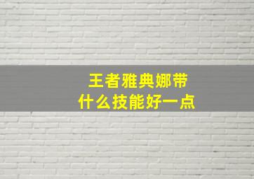 王者雅典娜带什么技能好一点