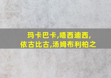 玛卡巴卡,唔西迪西,依古比古,汤姆布利柏之