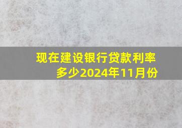 现在建设银行贷款利率多少2024年11月份