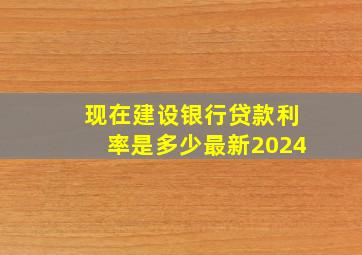 现在建设银行贷款利率是多少最新2024