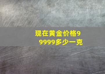 现在黄金价格99999多少一克