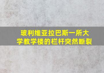 玻利维亚拉巴斯一所大学教学楼的栏杆突然断裂