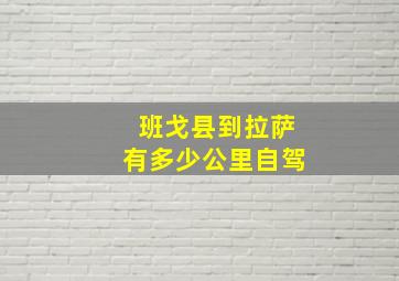 班戈县到拉萨有多少公里自驾