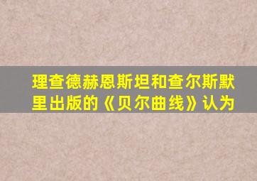 理查德赫恩斯坦和查尔斯默里出版的《贝尔曲线》认为