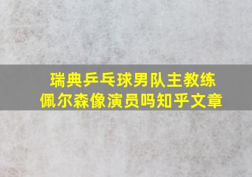 瑞典乒乓球男队主教练佩尔森像演员吗知乎文章