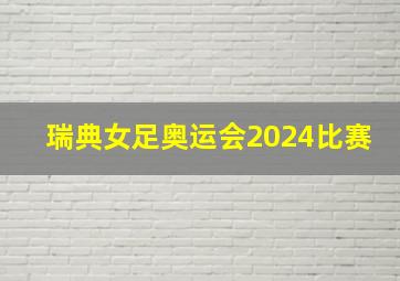 瑞典女足奥运会2024比赛