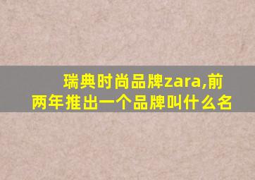 瑞典时尚品牌zara,前两年推出一个品牌叫什么名