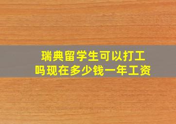 瑞典留学生可以打工吗现在多少钱一年工资