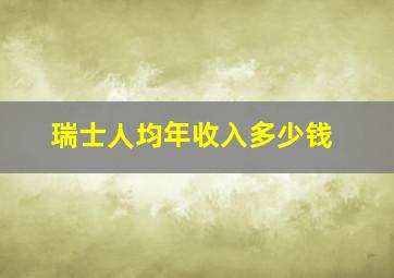 瑞士人均年收入多少钱