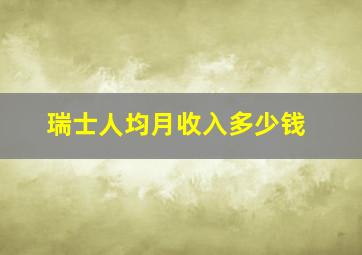 瑞士人均月收入多少钱