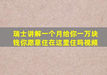 瑞士讲解一个月给你一万块钱你愿意住在这里住吗视频