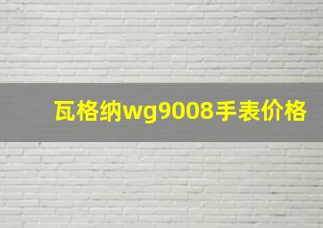 瓦格纳wg9008手表价格