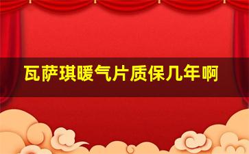 瓦萨琪暖气片质保几年啊