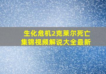 生化危机2克莱尔死亡集锦视频解说大全最新