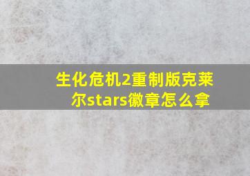 生化危机2重制版克莱尔stars徽章怎么拿