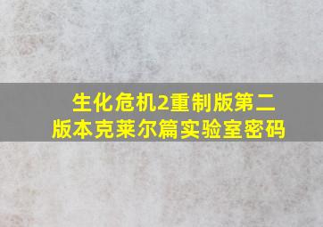 生化危机2重制版第二版本克莱尔篇实验室密码